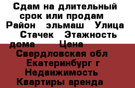 Сдам на длительный срок или продам › Район ­ эльмаш › Улица ­ Стачек › Этажность дома ­ 2 › Цена ­ 10 000 - Свердловская обл., Екатеринбург г. Недвижимость » Квартиры аренда   